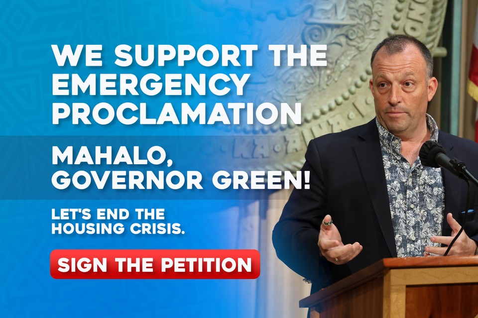 We support the emergency proclamation. Mahalo, Governor Green! Lets's end the housing crisis. Sign the petition.